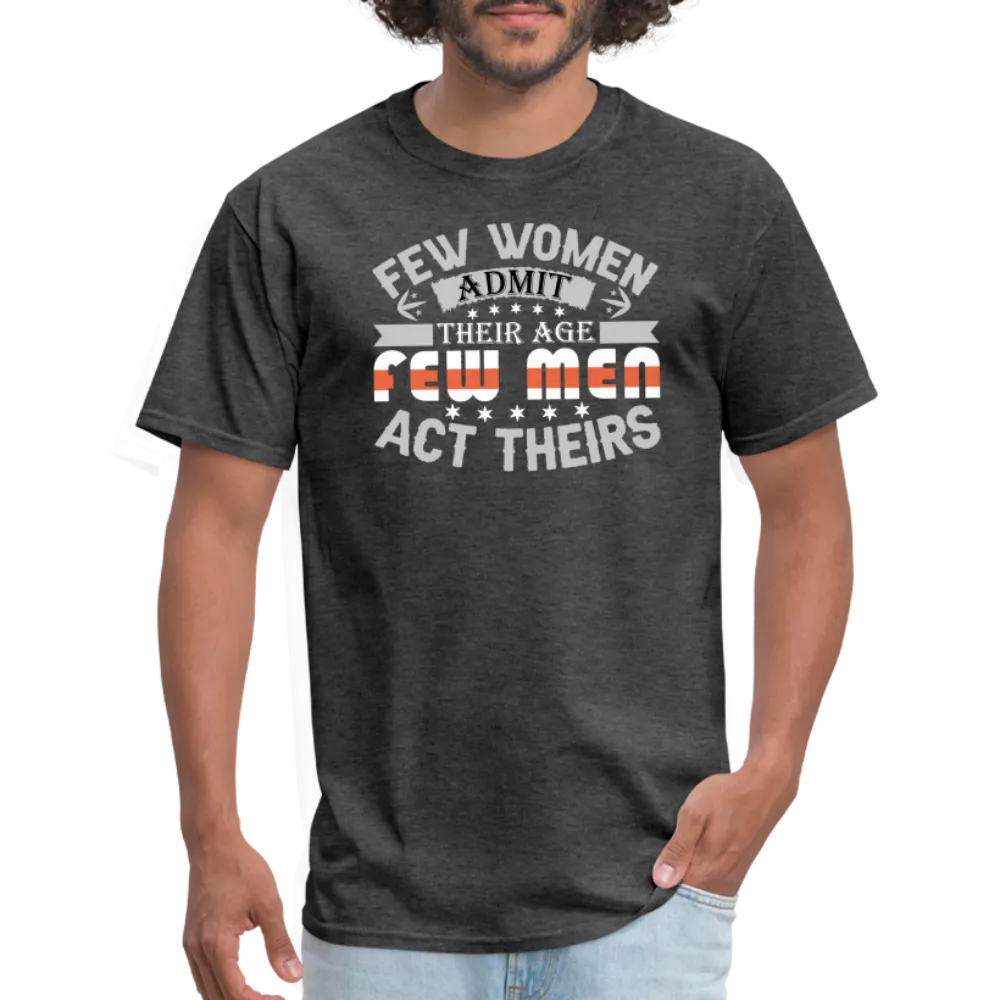 Few Women Admit Their Age, Few Men Act Theirs T-Shirt
