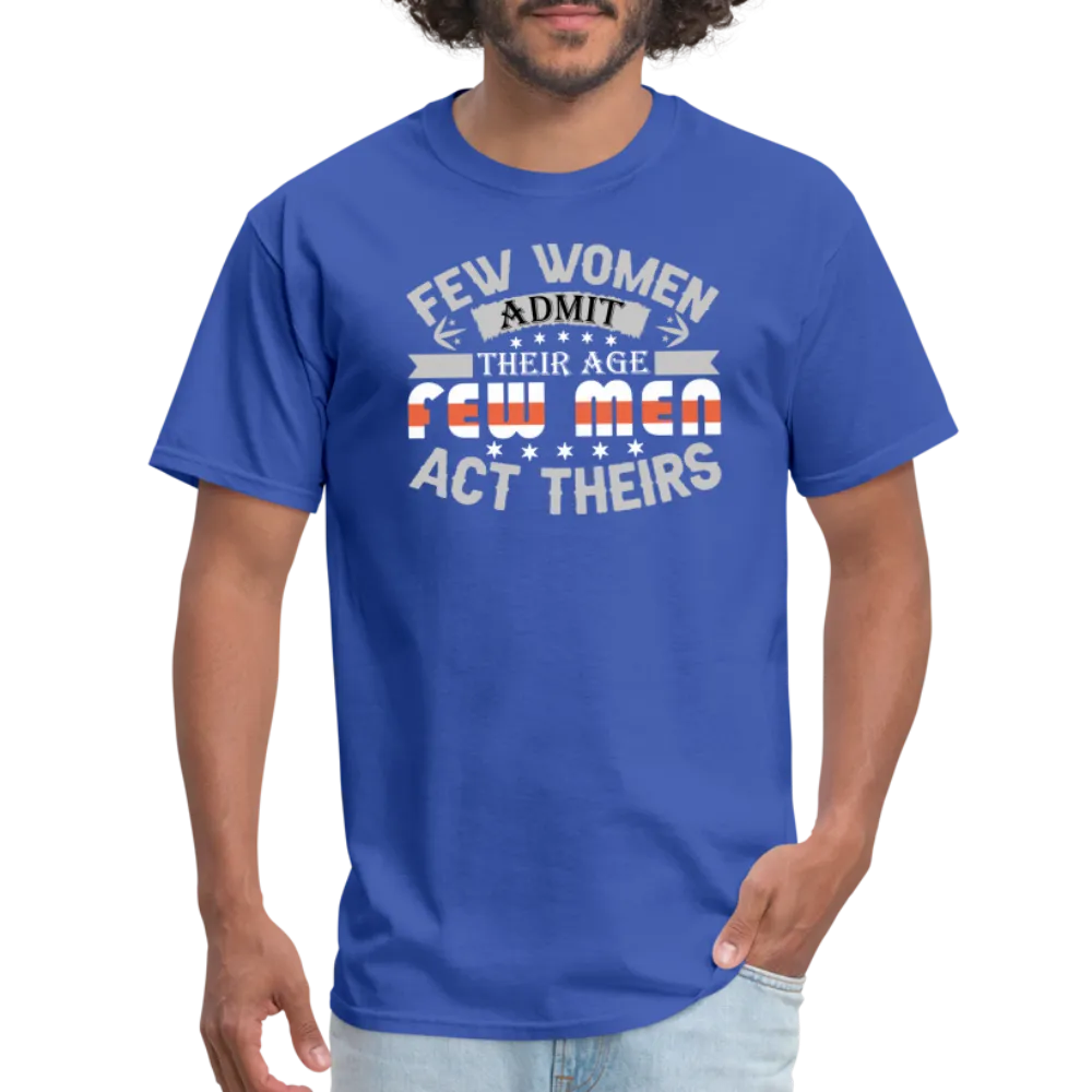 Few Women Admit Their Age, Few Men Act Theirs T-Shirt