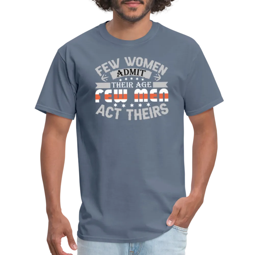 Few Women Admit Their Age, Few Men Act Theirs T-Shirt