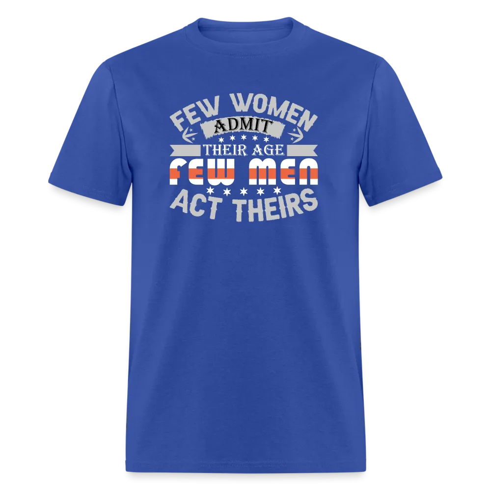 Few Women Admit Their Age, Few Men Act Theirs T-Shirt